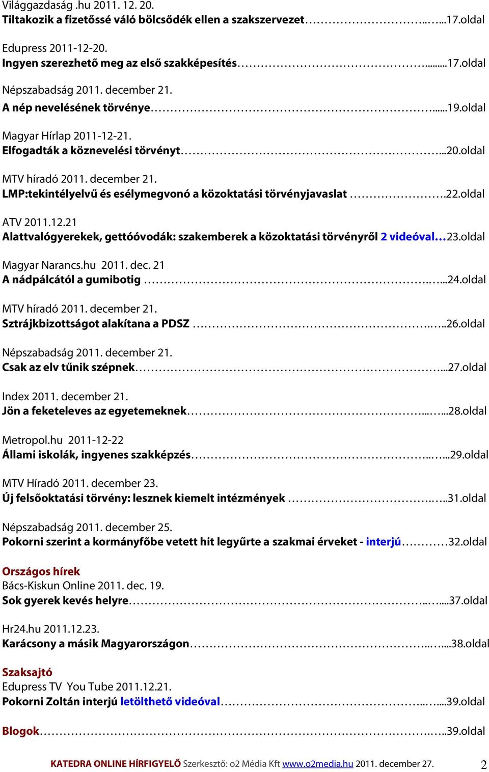 LMP:tekintélyelvű és esélymegvonó a közoktatási törvényjavaslat.22.oldal ATV 2011.12.21 Alattvalógyerekek, gettóóvodák: szakemberek a közoktatási törvényről 2 videóval 23.oldal Magyar Narancs.hu 2011.