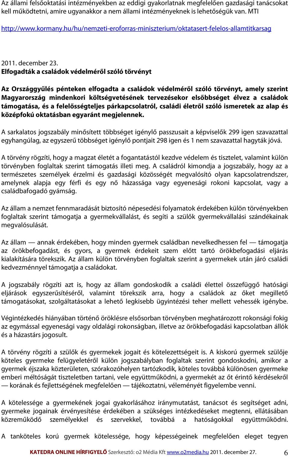 Elfogadták a családok védelméről szóló törvényt Az Országgyűlés pénteken elfogadta a családok védelméről szóló törvényt, amely szerint Magyarország mindenkori költségvetésének tervezésekor