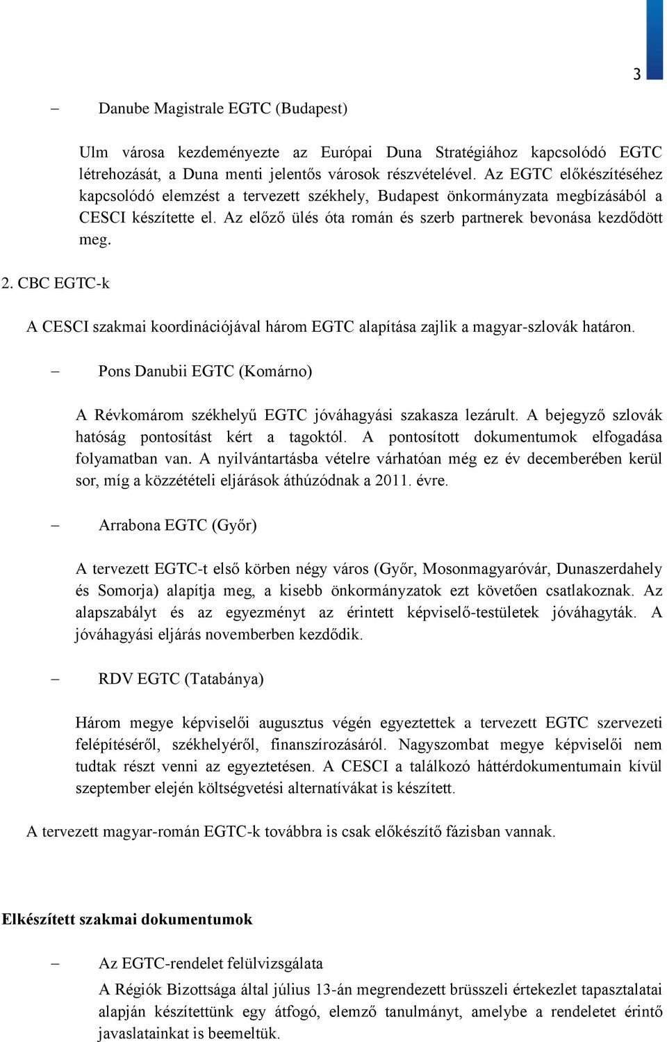 A CESCI szakmai koordinációjával három EGTC alapítása zajlik a magyar-szlovák határon. Pons Danubii EGTC (Komárno) A Révkomárom székhelyű EGTC jóváhagyási szakasza lezárult.