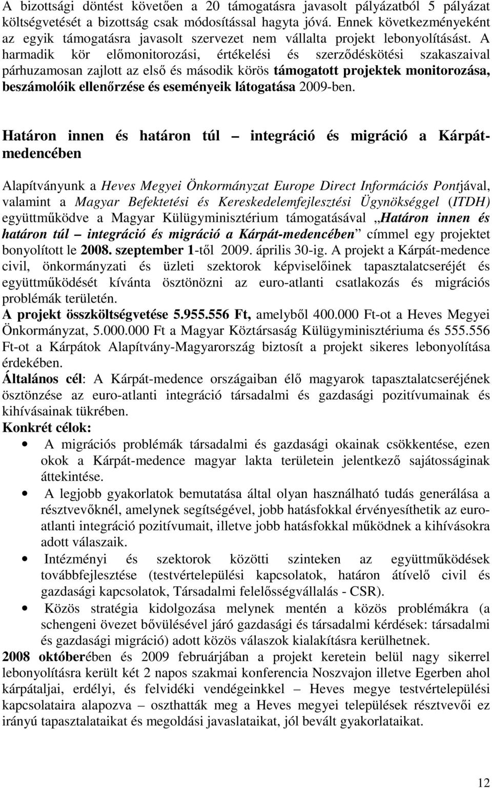 A harmadik kör elımonitorozási, értékelési és szerzıdéskötési szakaszaival párhuzamosan zajlott az elsı és második körös támogatott projektek monitorozása, beszámolóik ellenırzése és eseményeik