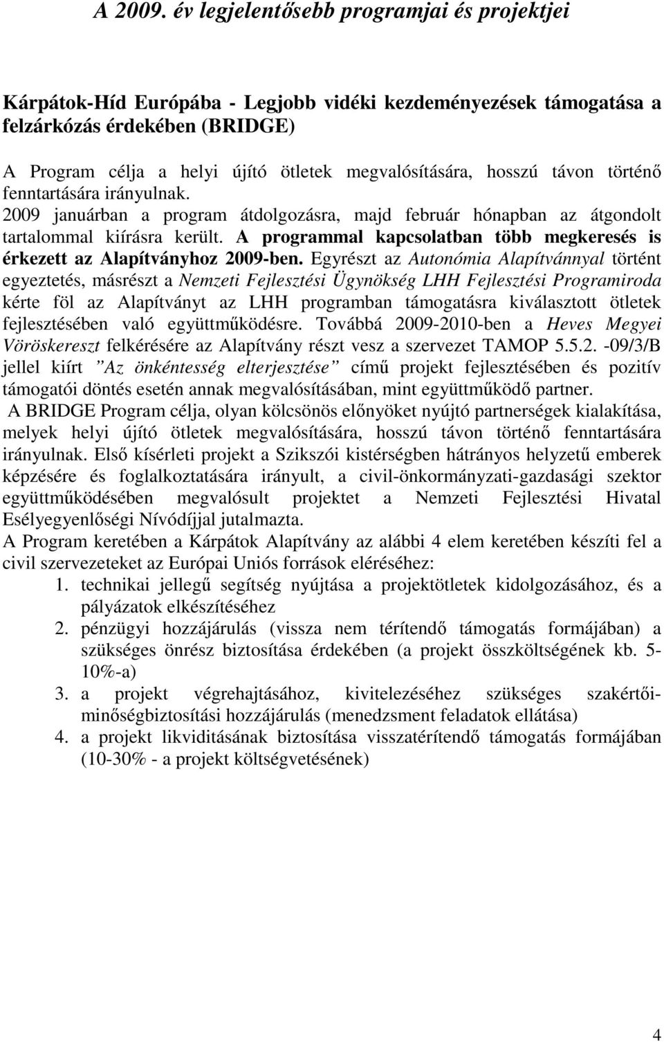 hosszú távon történı fenntartására irányulnak. 2009 januárban a program átdolgozásra, majd február hónapban az átgondolt tartalommal kiírásra került.