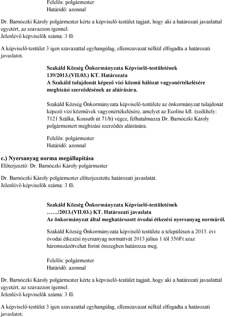 (székhely: 7121 Szálka, Kossuth út 71/b) végez, felhatalmazza Dr. Barnóczki Károly polgármestert megbízási szerződés aláírására. c.) Nyersanyag norma megállapítása Előterjesztő: Dr.