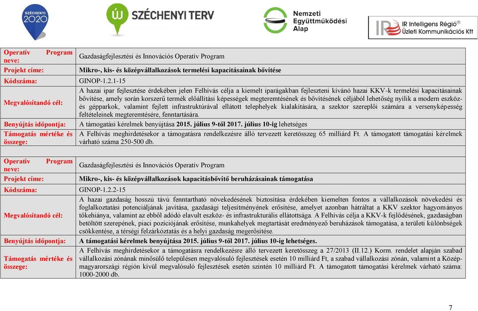 megteremtésének és bővítésének céljából lehetőség nyílik a modern eszközés gépparkok, valamint fejlett infrastruktúrával ellátott telephelyek kialakítására, a szektor szereplői számára a