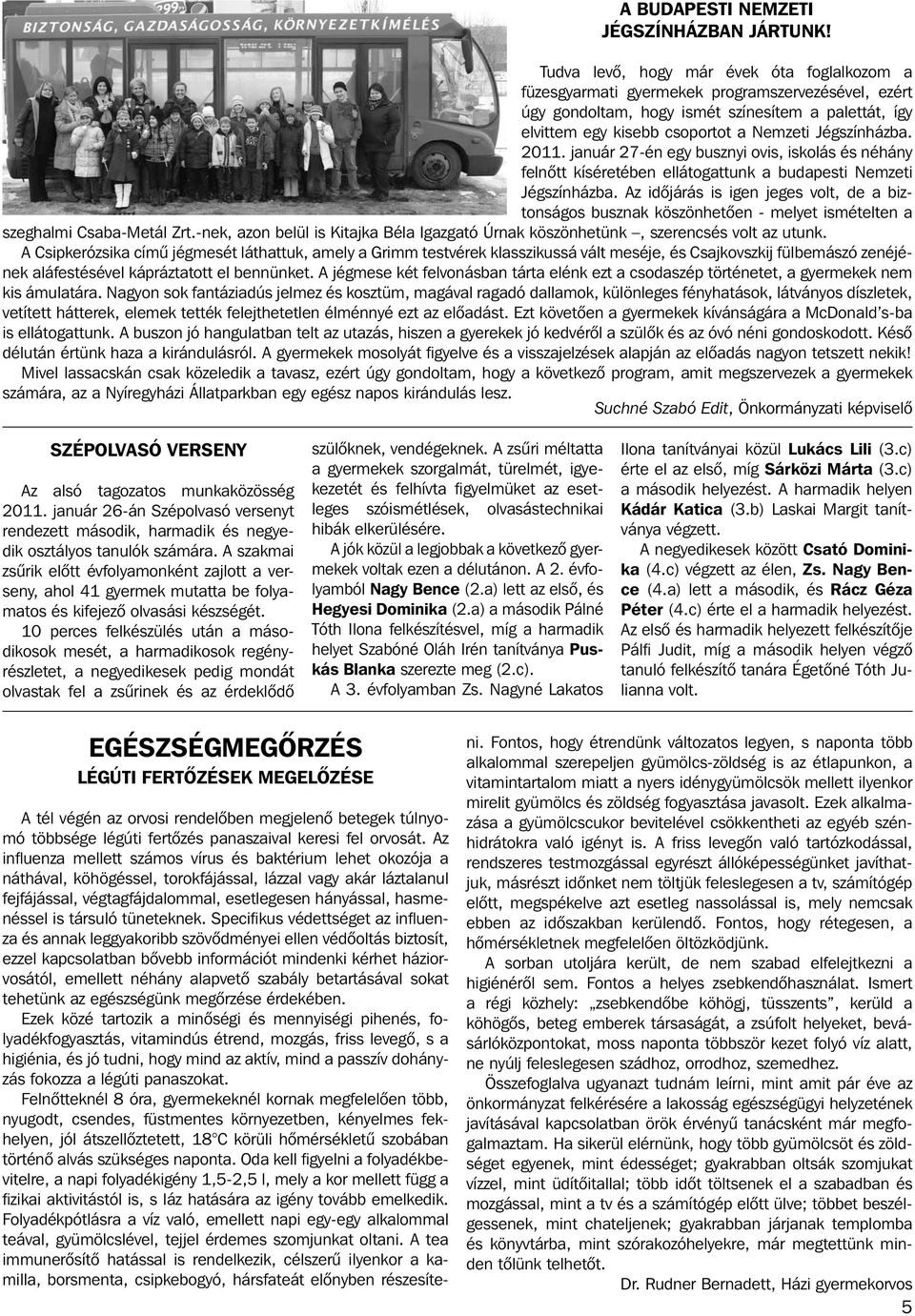 Jégszínházba. 2011. január 27-én egy busznyi ovis, iskolás és néhány felnôtt kíséretében ellátogattunk a budapesti Nemzeti Jégszínházba.