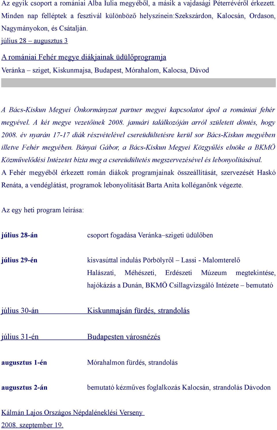 július 28 augusztus 3 A romániai Fehér megye diákjainak üdülőprogramja Veránka sziget, Kiskunmajsa, Budapest, Mórahalom, Kalocsa, Dávod A Bács-Kiskun Megyei Önkormányzat partner megyei kapcsolatot