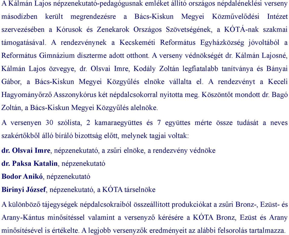 A verseny védnökségét dr. Kálmán Lajosné, Kálmán Lajos özvegye, dr. Olsvai Imre, Kodály Zoltán legfiatalabb tanítványa és Bányai Gábor, a Bács-Kiskun Megyei Közgyűlés elnöke vállalta el.