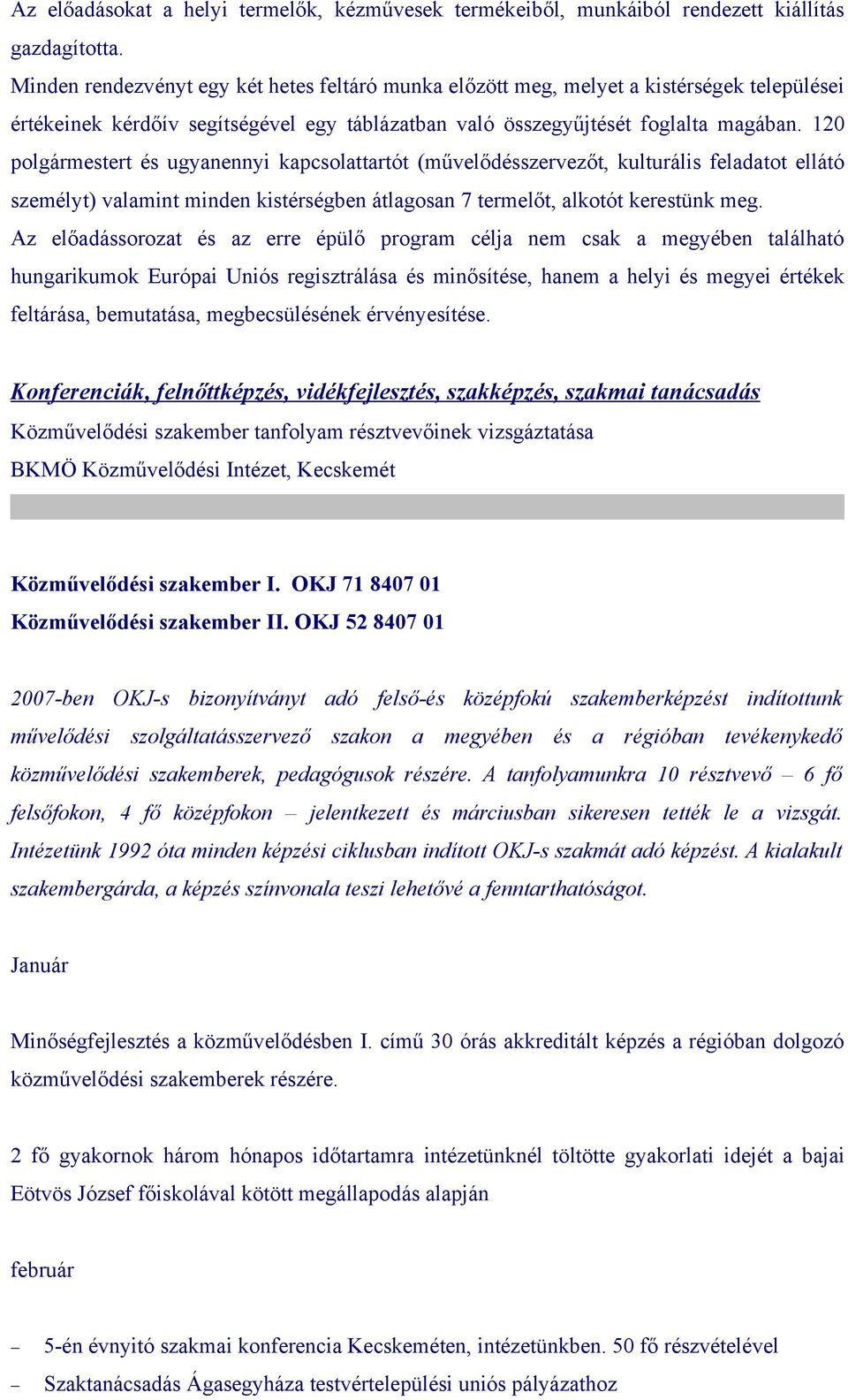 120 polgármestert és ugyanennyi kapcsolattartót (művelődésszervezőt, kulturális feladatot ellátó személyt) valamint minden kistérségben átlagosan 7 termelőt, alkotót kerestünk meg.