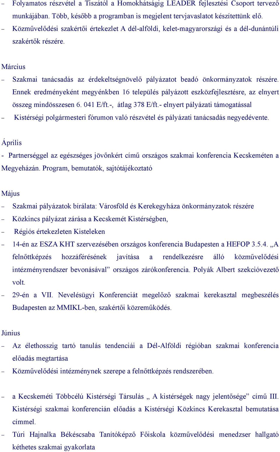 Ennek eredményeként megyénkben 16 település pályázott eszközfejlesztésre, az elnyert összeg mindösszesen 6. 041 E/ft.-, átlag 378 E/ft.