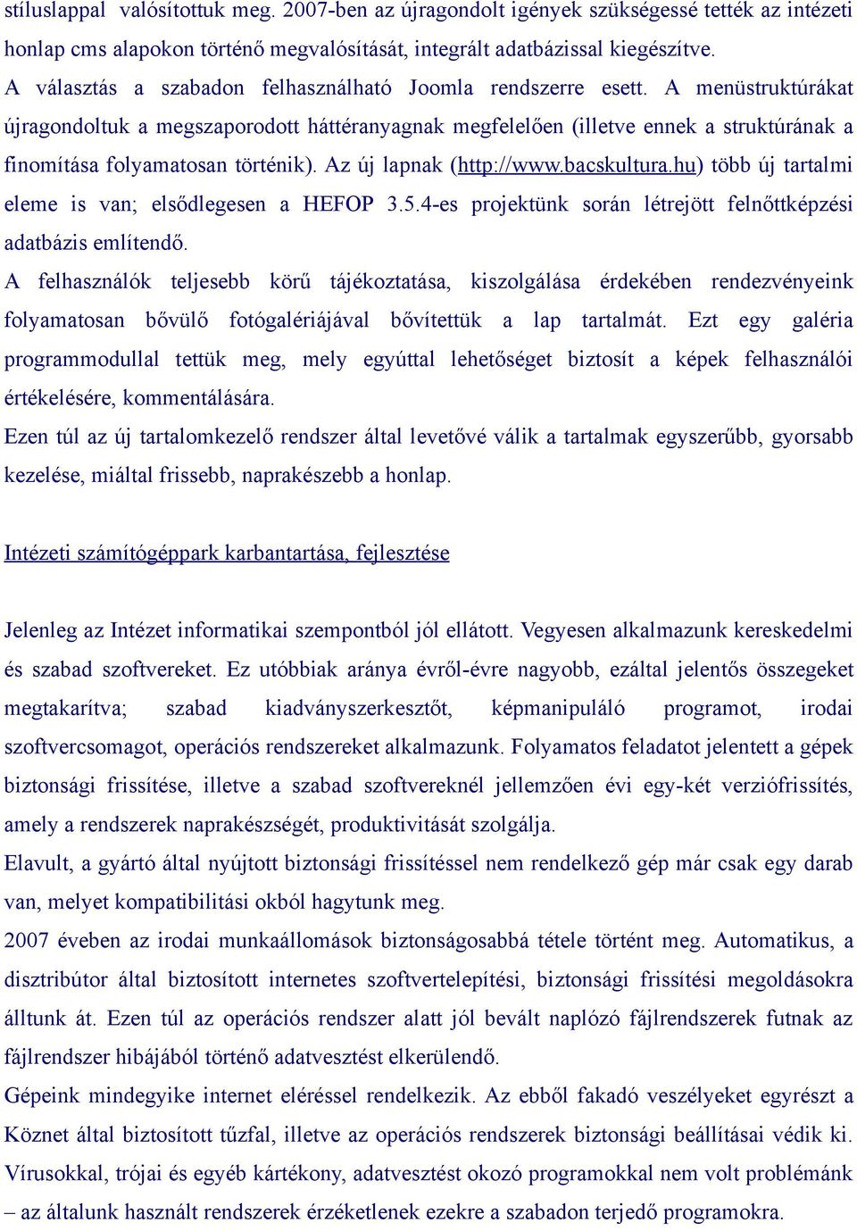 A menüstruktúrákat újragondoltuk a megszaporodott háttéranyagnak megfelelően (illetve ennek a struktúrának a finomítása folyamatosan történik). Az új lapnak (http://www.bacskultura.