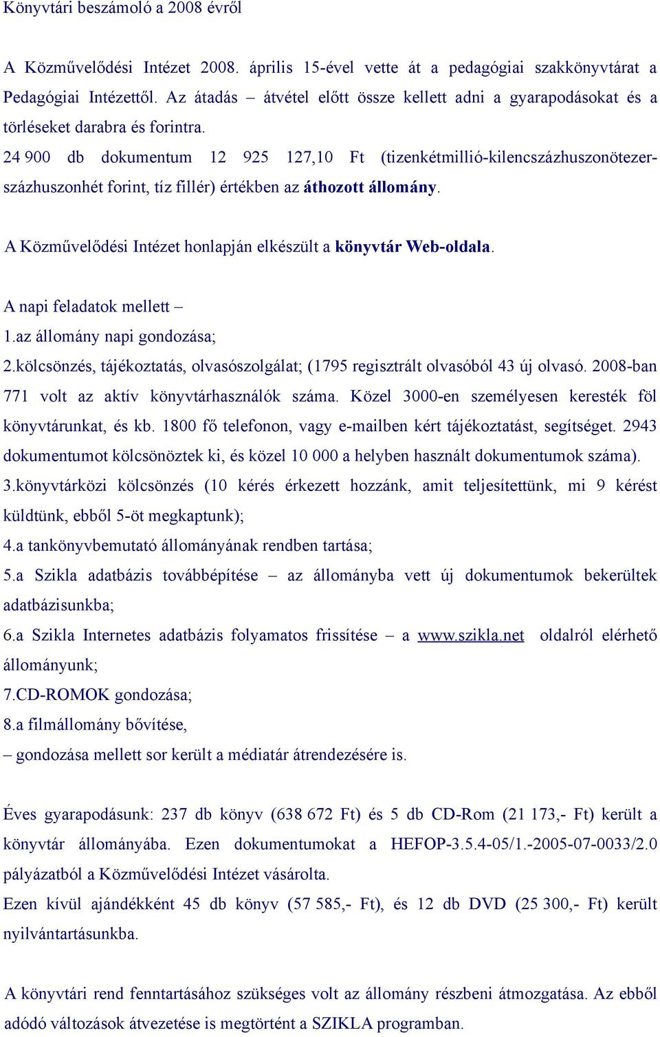 24 900 db dokumentum 12 925 127,10 Ft (tizenkétmillió-kilencszázhuszonötezerszázhuszonhét forint, tíz fillér) értékben az áthozott állomány.