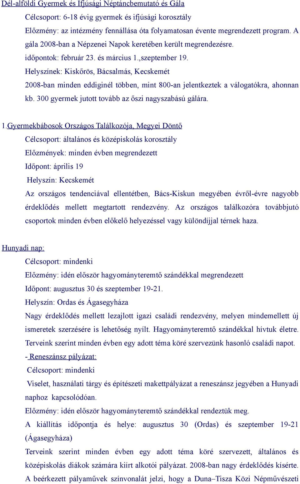 Helyszínek: Kiskőrös, Bácsalmás, Kecskemét 2008-ban minden eddiginél többen, mint 800-an jelentkeztek a válogatókra, ahonnan kb. 300 gyermek jutott tovább az őszi nagyszabású gálára. 1.