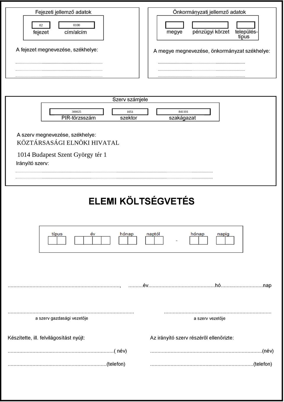 kötségvetési 300025 szerv megnevezése, székheye: 1051 841101... PIR-törzsszám szektor szakágazat...... A szerv megnevezése, székheye: 1014 Budapest Szent György tér 1 Irányító szerv: 20.