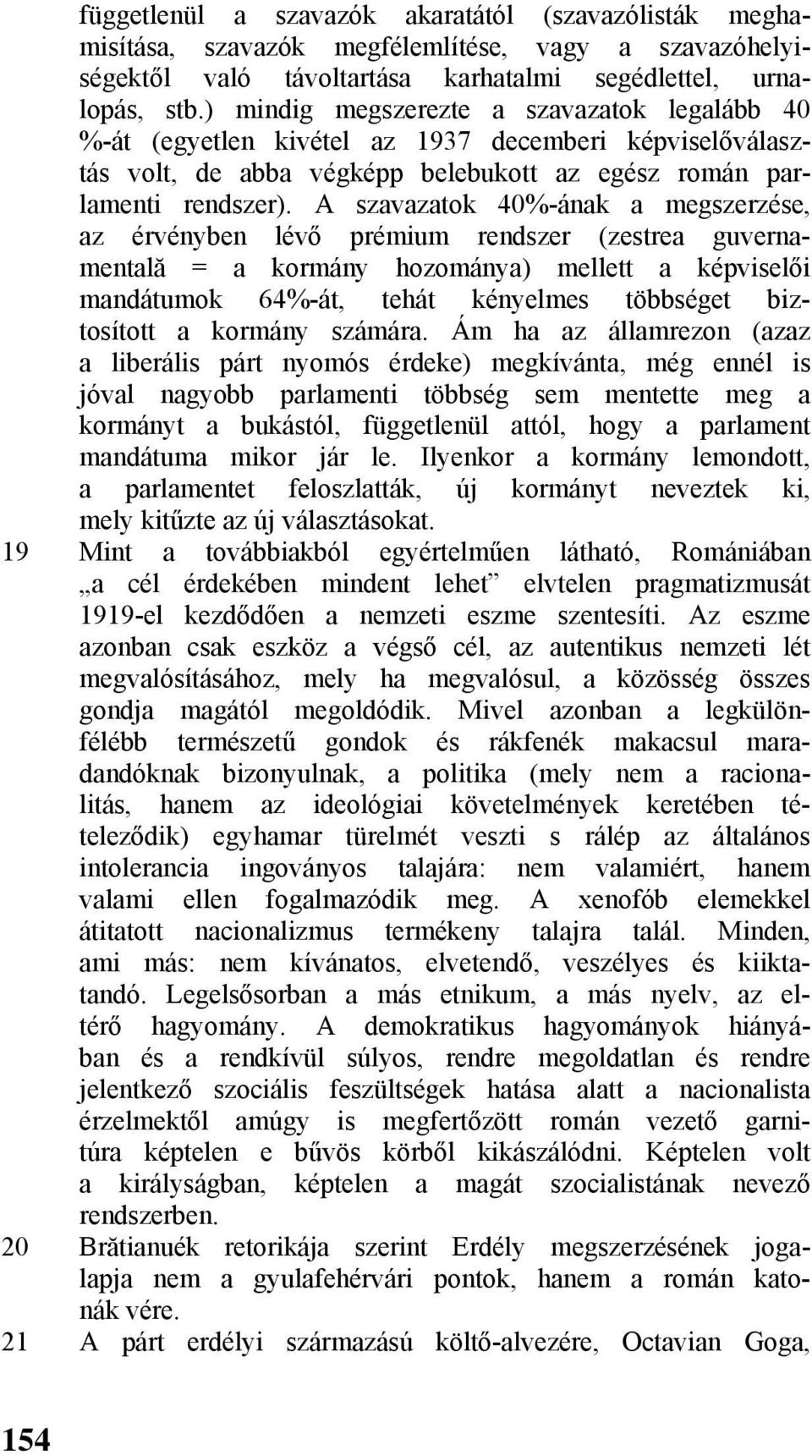 A szavazatok 40%-ának a megszerzése, az érvényben lévő prémium rendszer (zestrea guvernamentală = a kormány hozománya) mellett a képviselői mandátumok 64%-át, tehát kényelmes többséget biztosított a