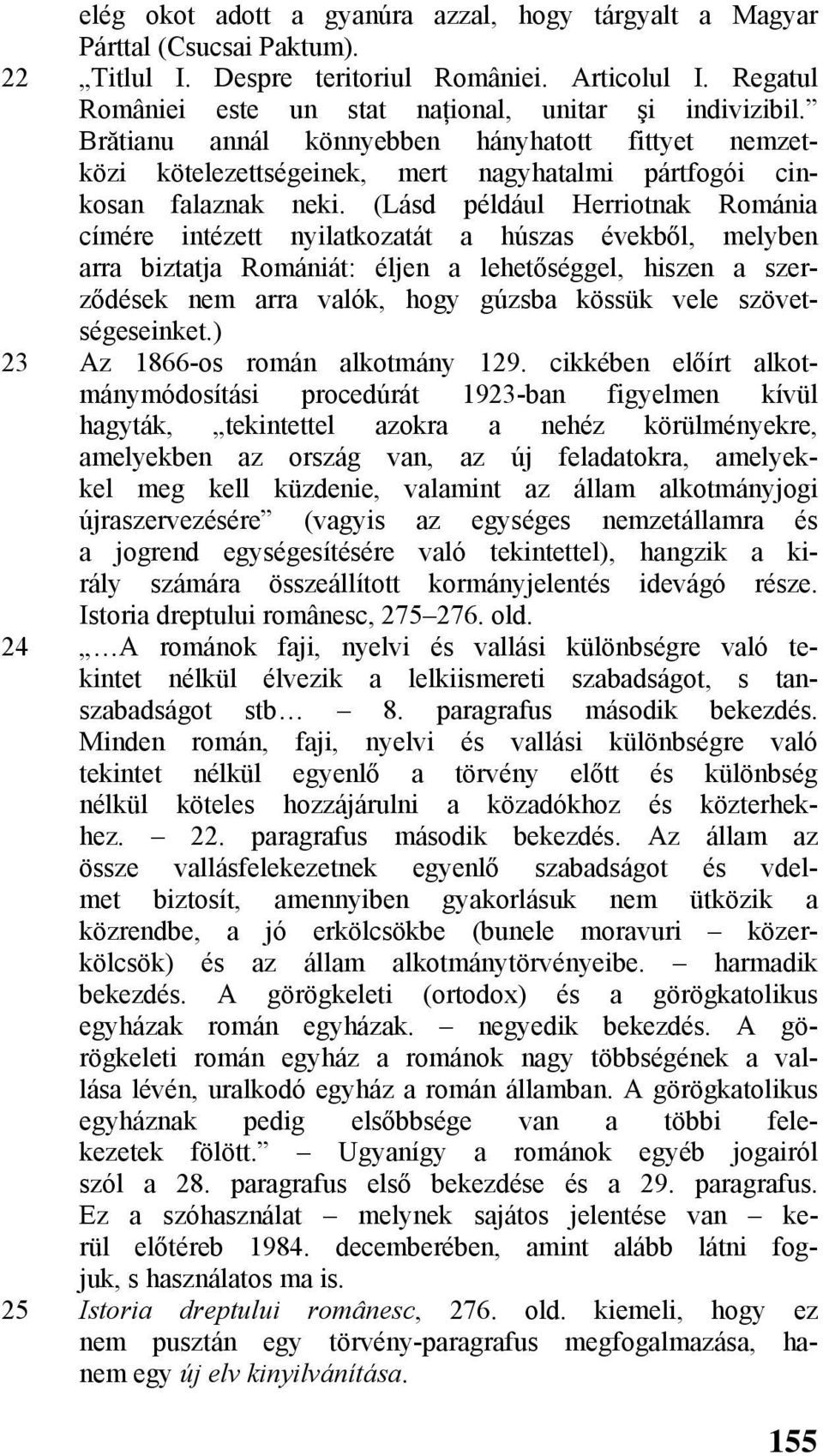 (Lásd például Herriotnak Románia címére intézett nyilatkozatát a húszas évekből, melyben arra biztatja Romániát: éljen a lehetőséggel, hiszen a szerződések nem arra valók, hogy gúzsba kössük vele