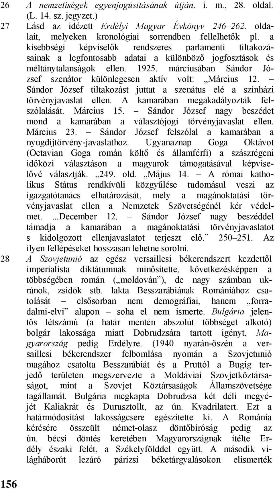 márciusában Sándor József szenátor különlegesen aktív volt: Március 12. Sándor József tiltakozást juttat a szenátus elé a színházi törvényjavaslat ellen. A kamarában megakadályozták felszólalását.