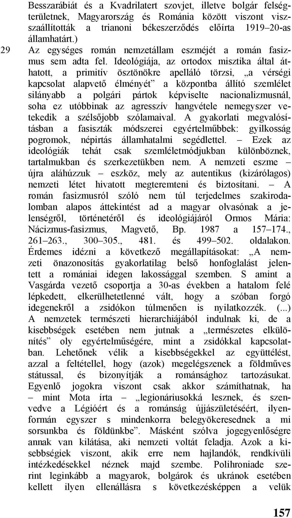 Ideológiája, az ortodox misztika által áthatott, a primitív ösztönökre apelláló törzsi, a vérségi kapcsolat alapvető élményét a központba állító szemlélet silányabb a polgári pártok képviselte