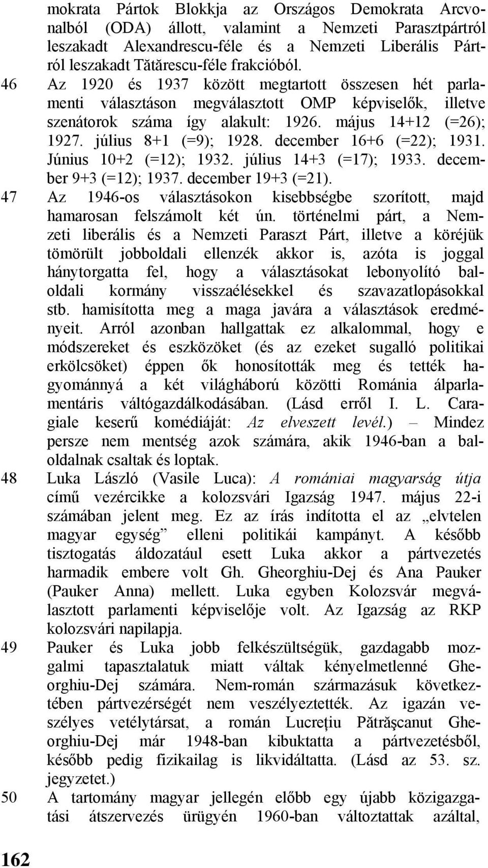 december 16+6 (=22); 1931. Június 10+2 (=12); 1932. július 14+3 (=17); 1933. december 9+3 (=12); 1937. december 19+3 (=21).