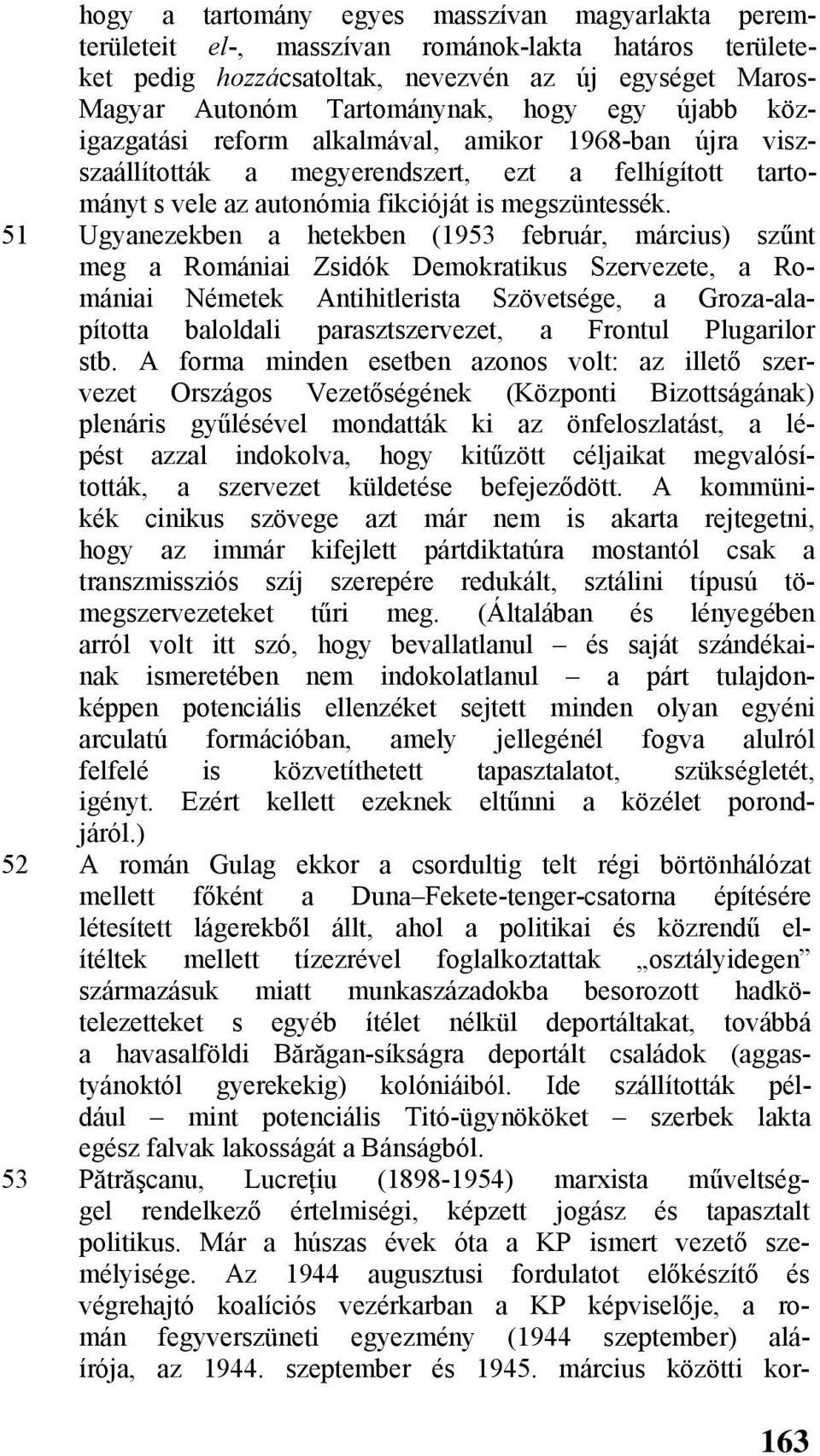 51 Ugyanezekben a hetekben (1953 február, március) szűnt meg a Romániai Zsidók Demokratikus Szervezete, a Romániai Németek Antihitlerista Szövetsége, a Groza-alapította baloldali parasztszervezet, a