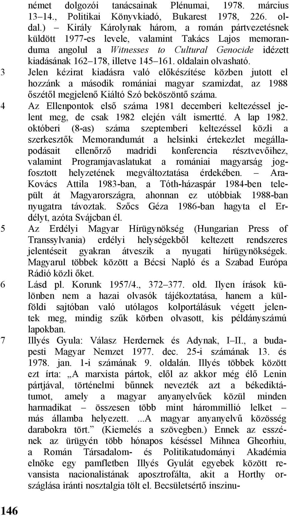 oldalain olvasható. 3 Jelen kézirat kiadásra való előkészítése közben jutott el hozzánk a második romániai magyar szamizdat, az 1988 őszétől megjelenő Kiáltó Szó beköszöntő száma.