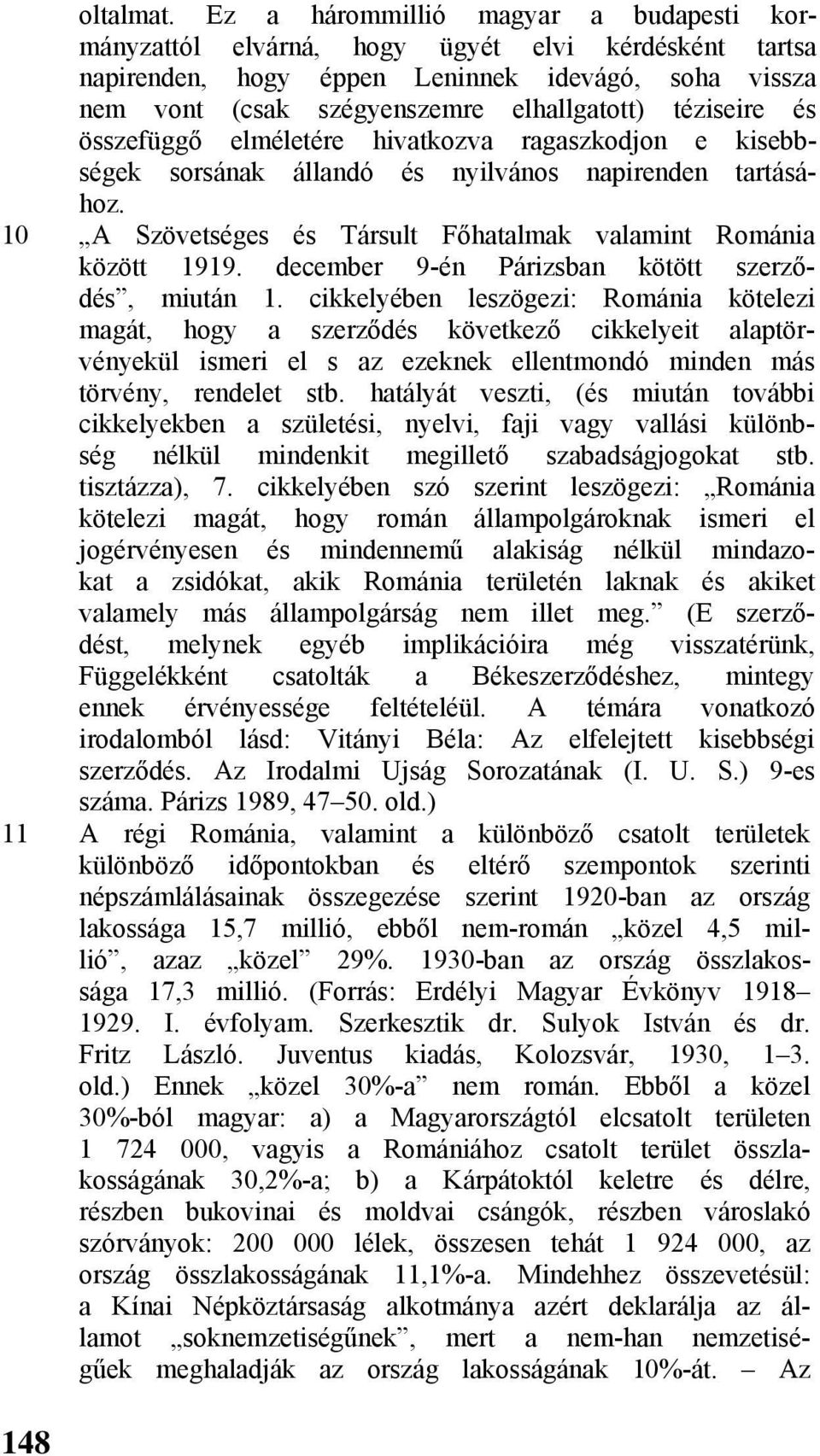 és összefüggő elméletére hivatkozva ragaszkodjon e kisebbségek sorsának állandó és nyilvános napirenden tartásához. 10 A Szövetséges és Társult Főhatalmak valamint Románia között 1919.