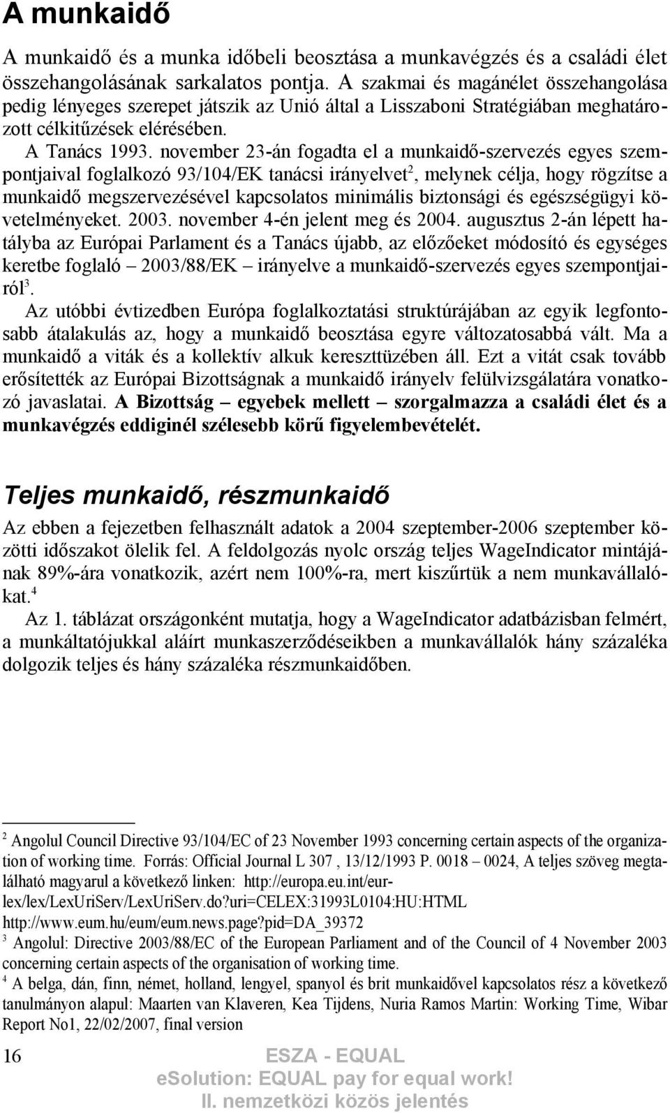 november 23-án fogadta el a munkaidő-szervezés egyes szempontjaival foglalkozó 93/104/EK tanácsi irányelvet 2, melynek célja, hogy rögzítse a munkaidő megszervezésével kapcsolatos minimális