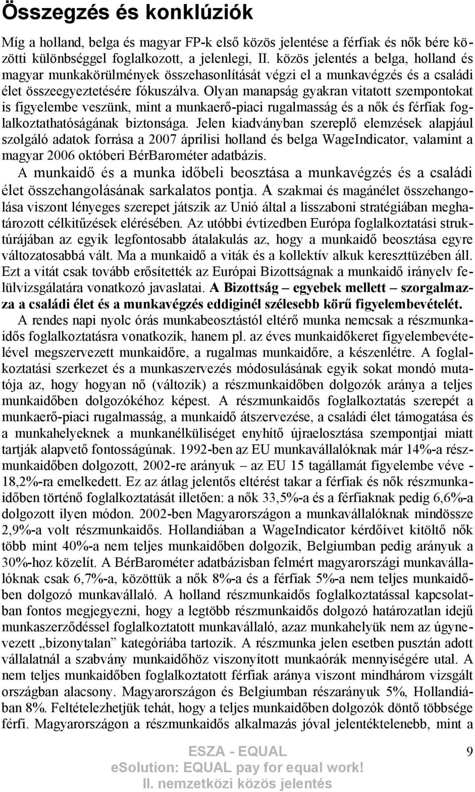 Olyan manapság gyakran vitatott szempontokat is figyelembe veszünk, mint a munkaerő-piaci rugalmasság és a nők és férfiak foglalkoztathatóságának biztonsága.