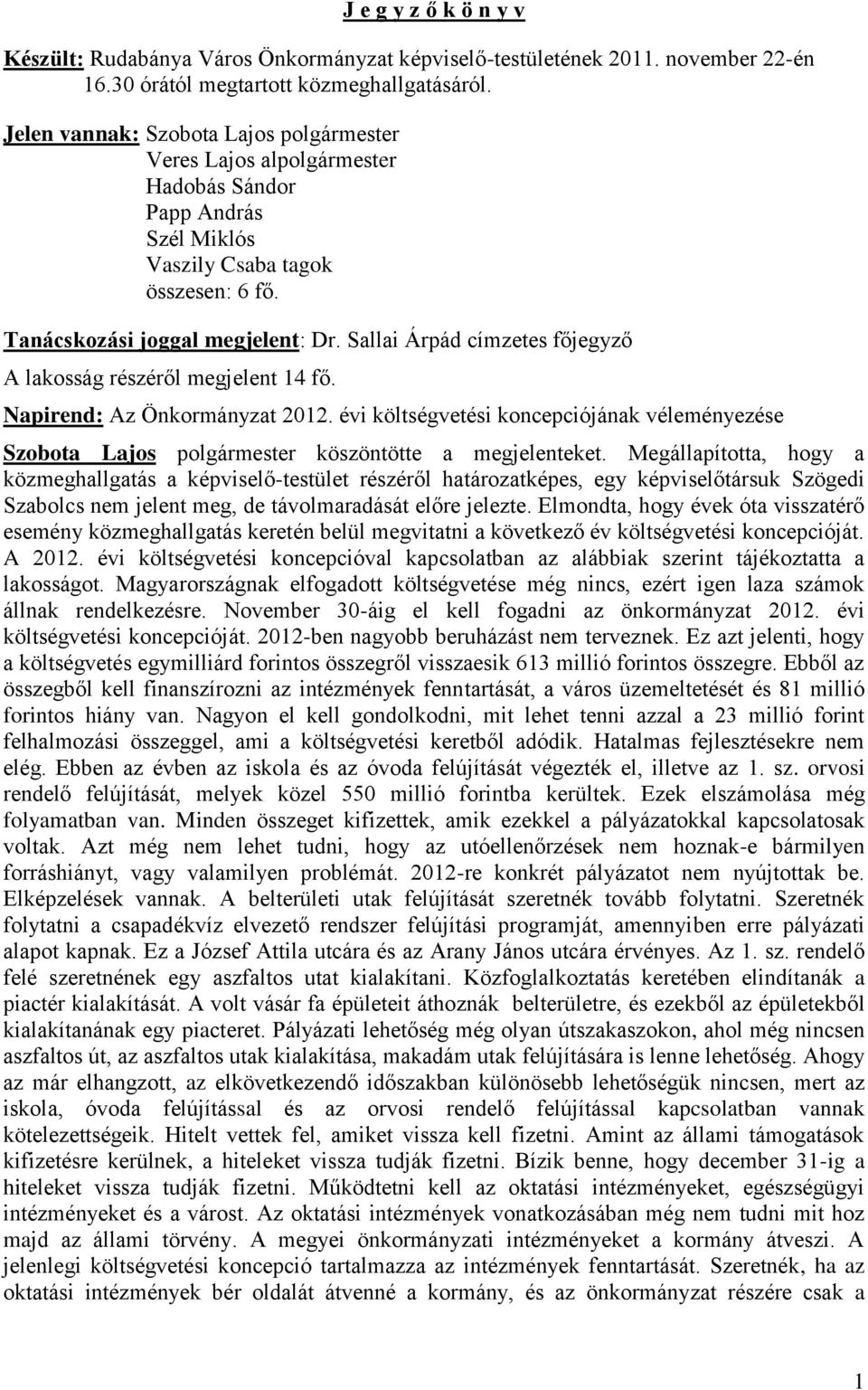 Sallai Árpád címzetes főjegyző A lakosság részéről megjelent 14 fő. Napirend: Az Önkormányzat 2012.