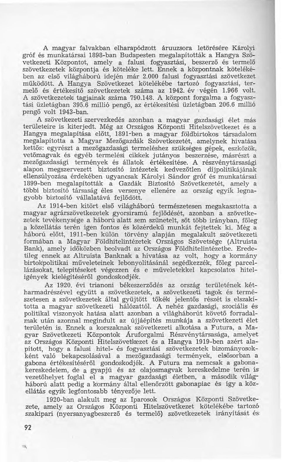 A Hangya Szövetkezet kőtelékébe tartozó fogyasztási, termelő és értékesítő szövetkezetek száma az 1942. év ivégén 1.966 volt, A szövetkezetekítagjainak száma 790.148.