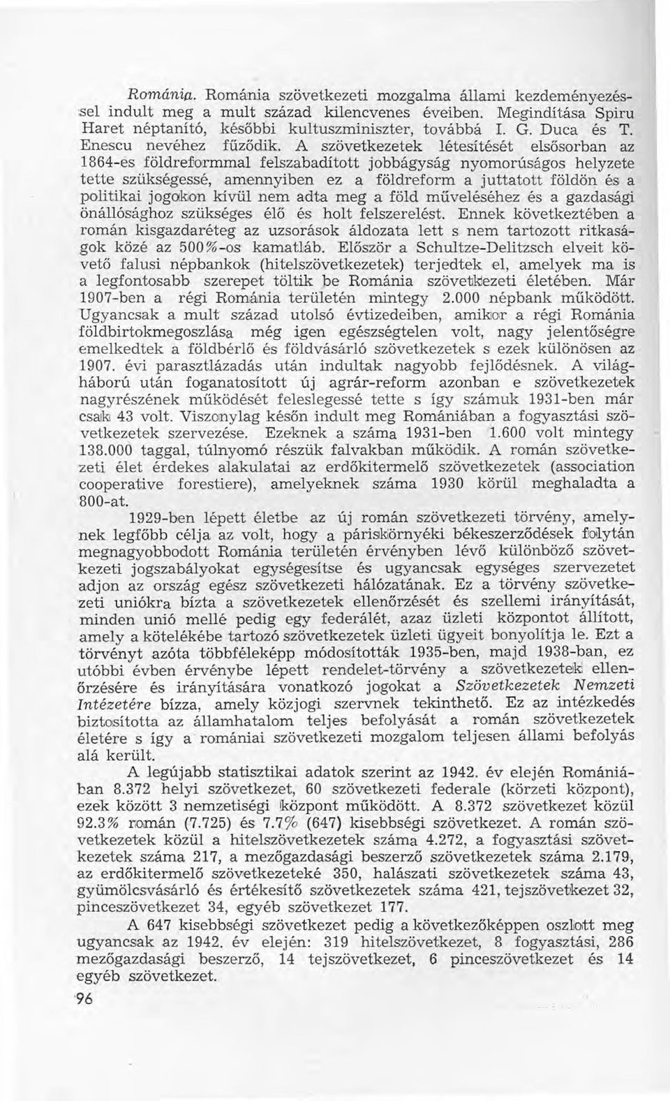 A szövetkezetek létesítését elsősorban az 1864-es földreformmal felszabadított jobbágyság nyomorúságos helyzete tette szükségessé, amennyiben ez a földreform a juttatott földön és a politikai jogoken