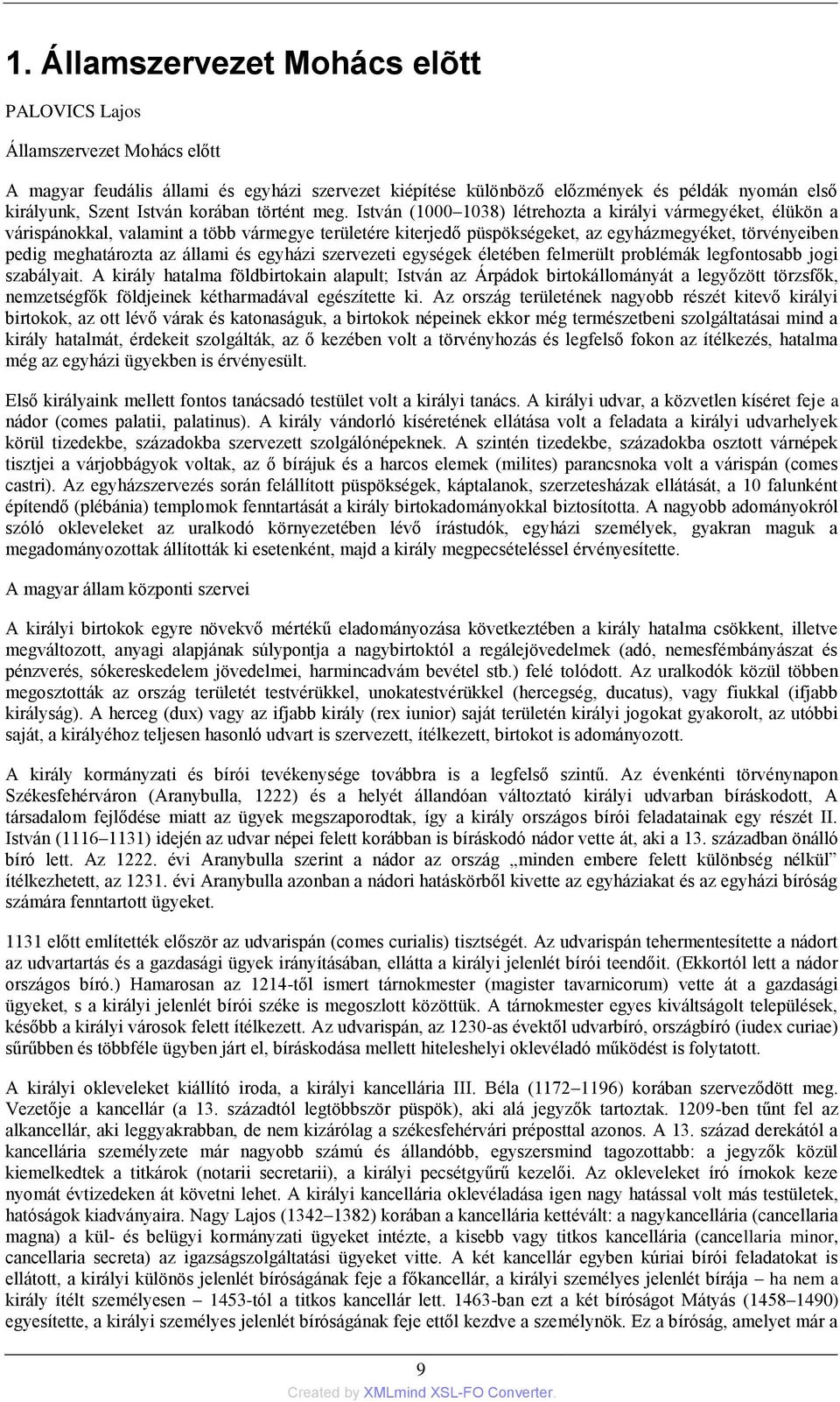 István (1000 1038) létrehozta a királyi vármegyéket, élükön a várispánokkal, valamint a több vármegye területére kiterjedő püspökségeket, az egyházmegyéket, törvényeiben pedig meghatározta az állami