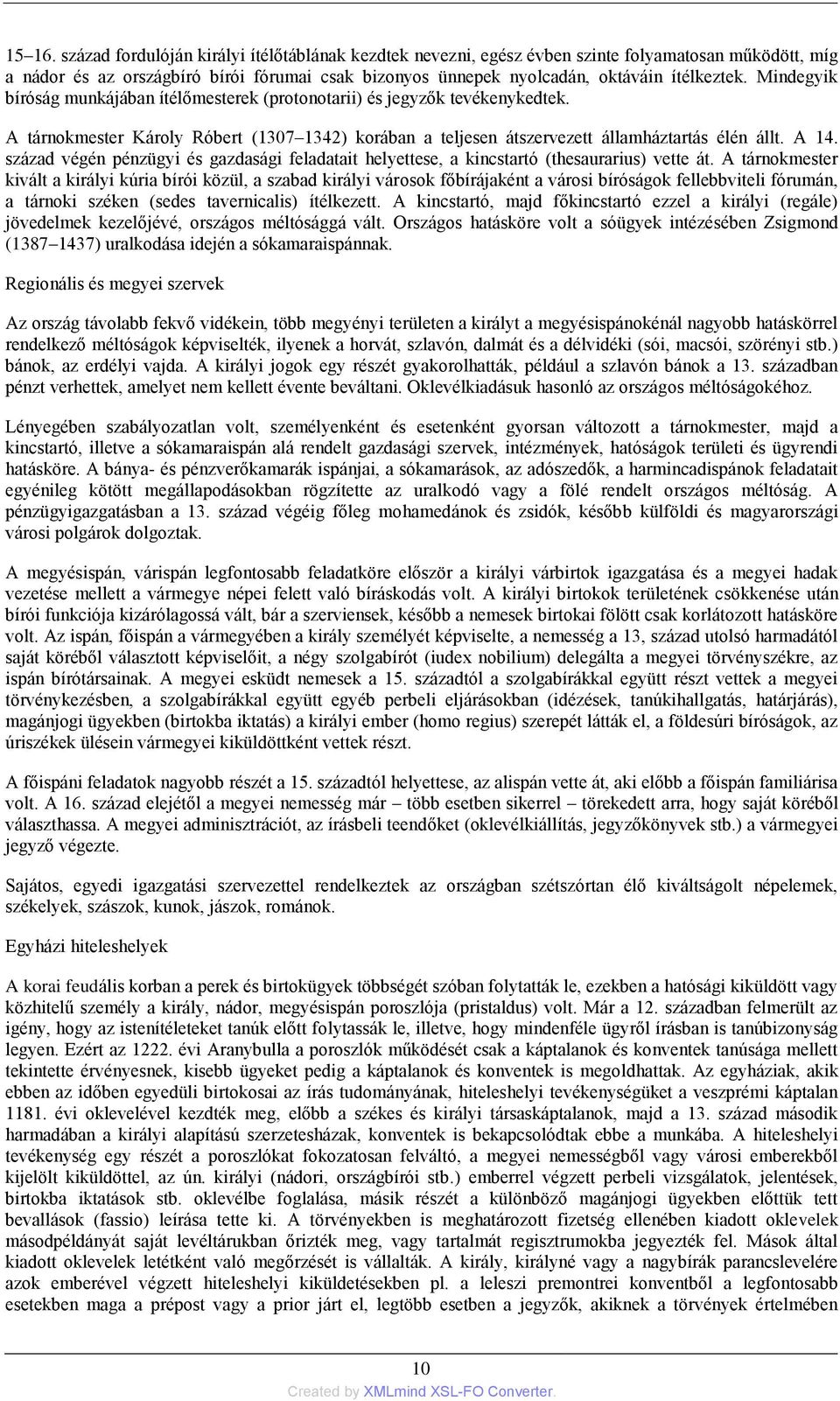 Mindegyik bíróság munkájában ítélőmesterek (protonotarii) és jegyzők tevékenykedtek. A tárnokmester Károly Róbert (1307 1342) korában a teljesen átszervezett államháztartás élén állt. A 14.