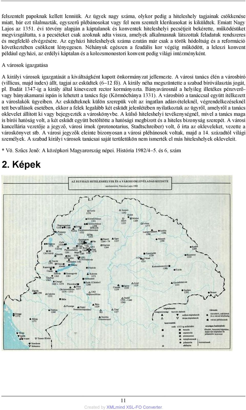 évi törvény alapján a káptalanok és konventek hiteleshelyi pecsétjeit bekérette, működésüket megvizsgáltatta, s a pecséteket csak azoknak adta vissza, amelyek alkalmasnak látszottak feladatuk