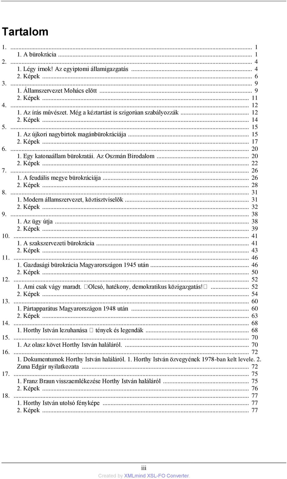 .. 20 2. Képek... 22 7.... 26 1. A feudális megye bürokráciája... 26 2. Képek... 28 8.... 31 1. Modern államszervezet, köztisztviselõk... 31 2. Képek... 32 9.... 38 1. Az ügy útja... 38 2. Képek... 39 10.