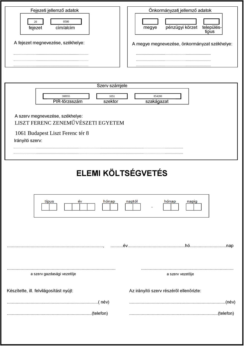 költségvetési 308955 szerv megnevezése, székhelye: 1051 854200... PIR-törzsszám szektor szakágazat...... A szerv megnevezése, székhelye: 1061 Budapest Liszt Ferenc tér 8 Irányító szerv: 20.