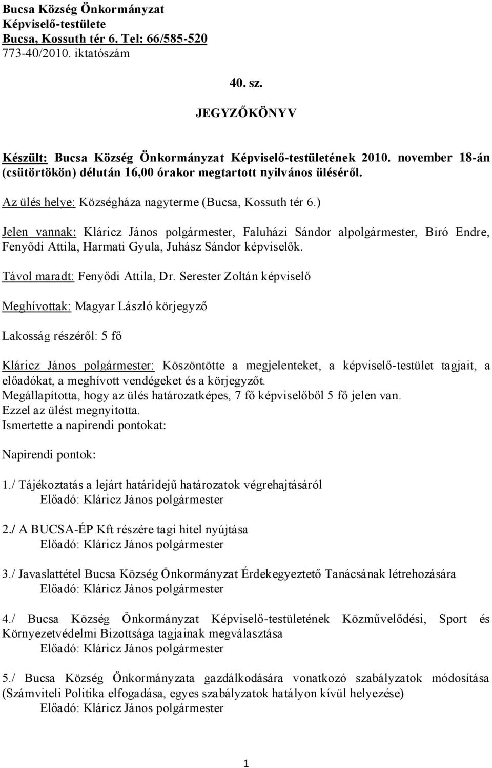 ) Jelen vannak: Kláricz János polgármester, Faluházi Sándor alpolgármester, Biró Endre, Fenyődi Attila, Harmati Gyula, Juhász Sándor képviselők. Távol maradt: Fenyődi Attila, Dr.