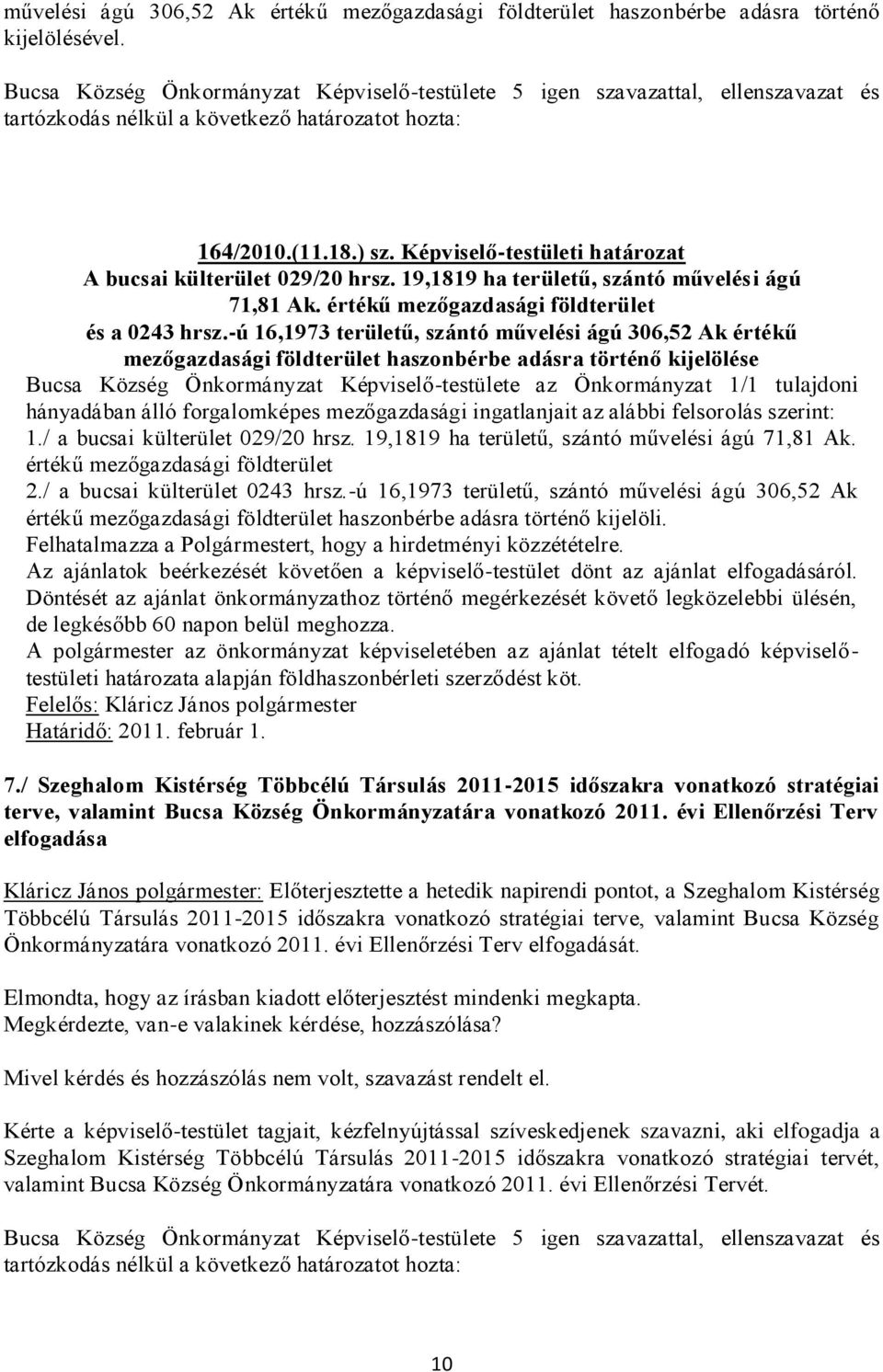 -ú 16,1973 területű, szántó művelési ágú 306,52 Ak értékű mezőgazdasági földterület haszonbérbe adásra történő kijelölése Bucsa Község Önkormányzat Képviselő-testülete az Önkormányzat 1/1 tulajdoni