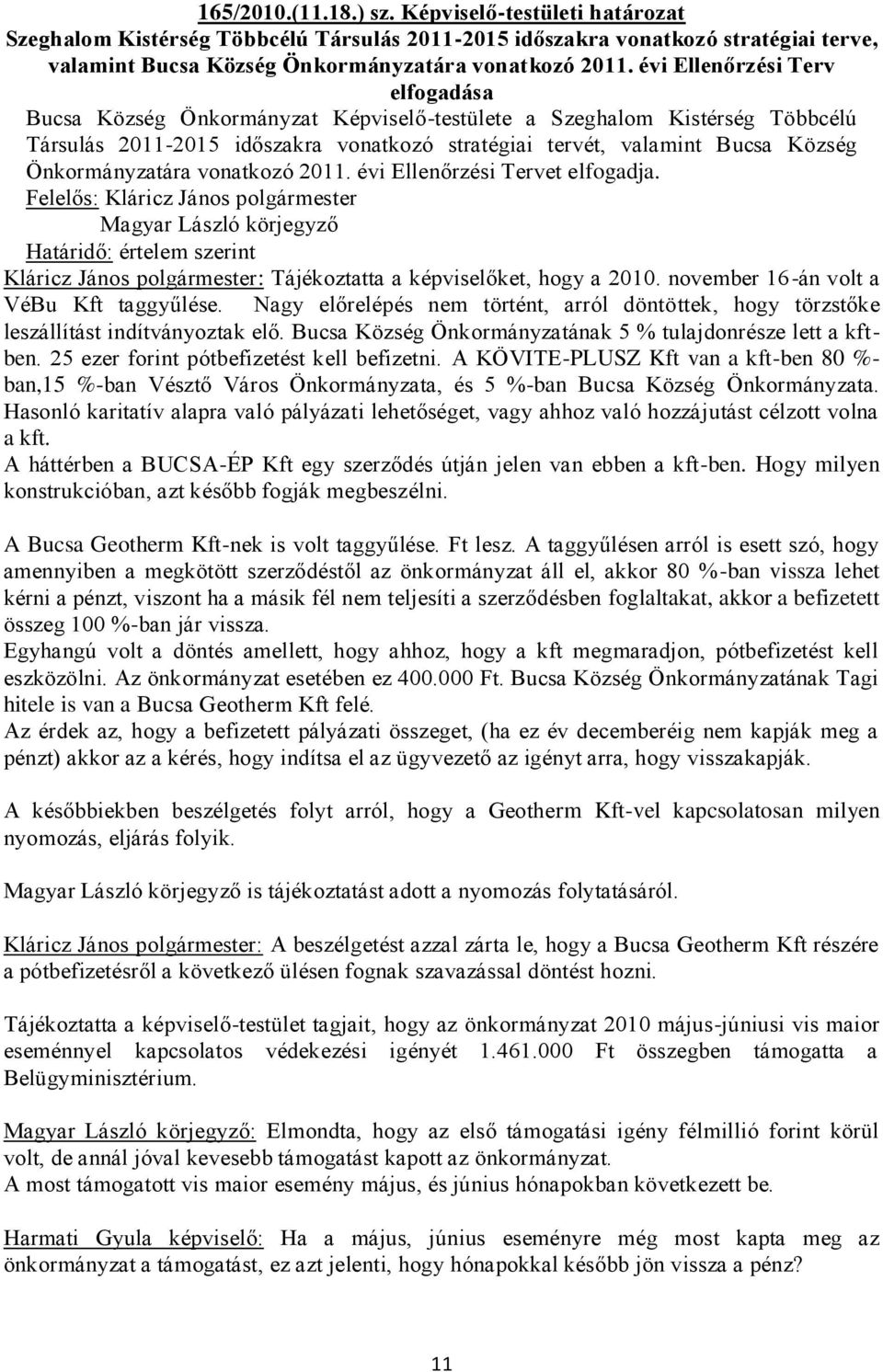 Önkormányzatára vonatkozó 2011. évi Ellenőrzési Tervet elfogadja. Magyar László körjegyző Határidő: értelem szerint Kláricz János polgármester: Tájékoztatta a képviselőket, hogy a 2010.