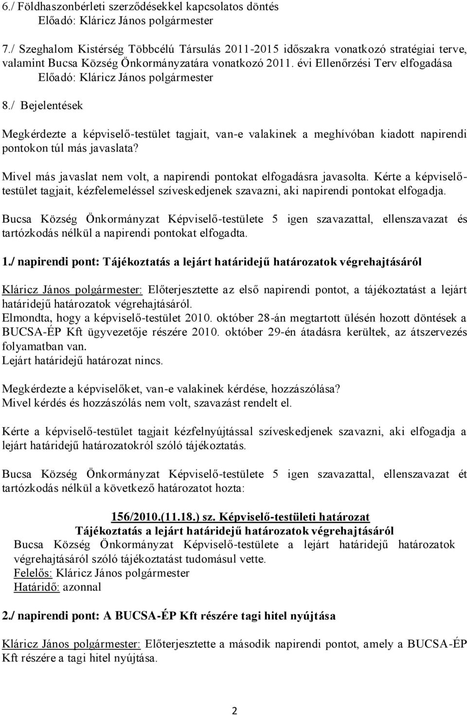 Mivel más javaslat nem volt, a napirendi pontokat elfogadásra javasolta. Kérte a képviselőtestület tagjait, kézfelemeléssel szíveskedjenek szavazni, aki napirendi pontokat elfogadja.