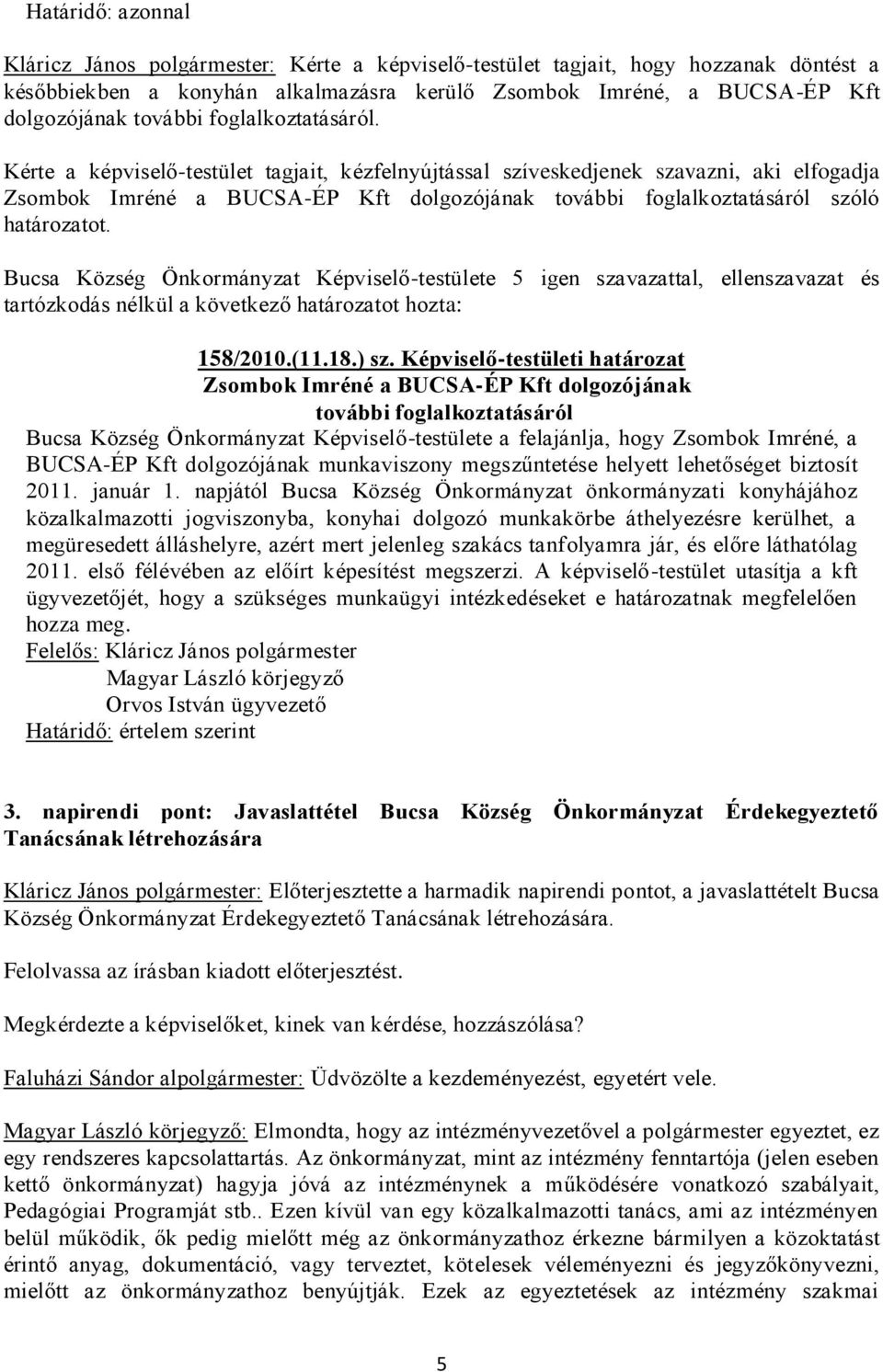 Kérte a képviselő-testület tagjait, kézfelnyújtással szíveskedjenek szavazni, aki elfogadja Zsombok Imréné a BUCSA-ÉP Kft dolgozójának további foglalkoztatásáról szóló határozatot. 158/2010.(11.18.