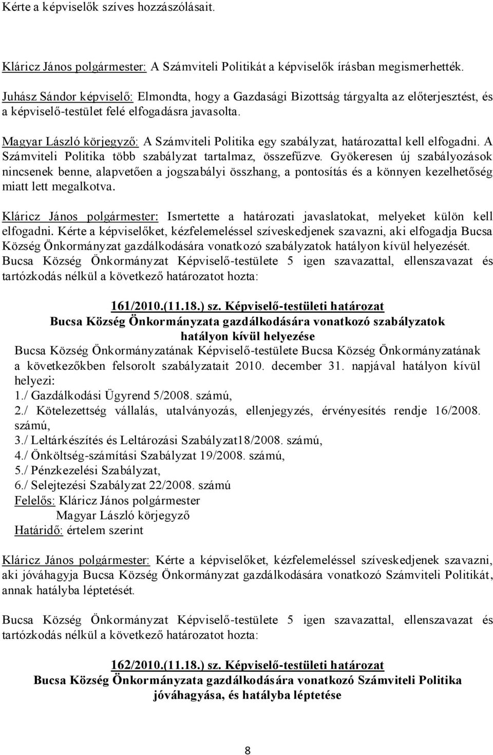 Magyar László körjegyző: A Számviteli Politika egy szabályzat, határozattal kell elfogadni. A Számviteli Politika több szabályzat tartalmaz, összefűzve.