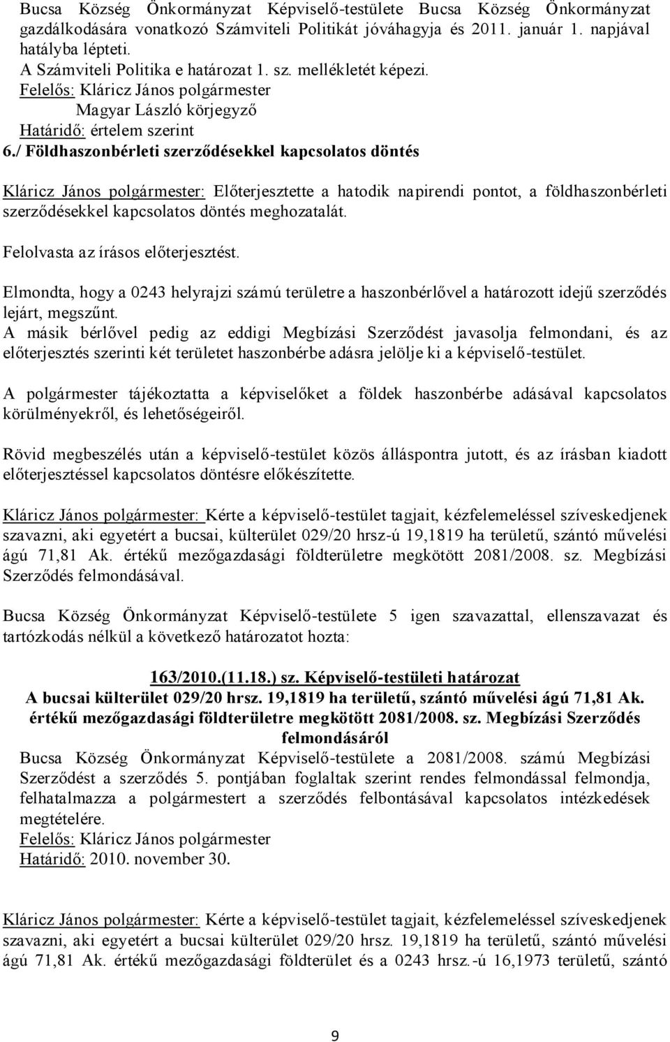 / Földhaszonbérleti szerződésekkel kapcsolatos döntés Kláricz János polgármester: Előterjesztette a hatodik napirendi pontot, a földhaszonbérleti szerződésekkel kapcsolatos döntés meghozatalát.