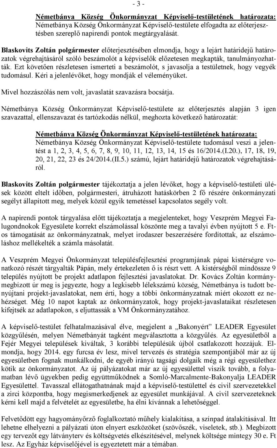 Ezt követően részletesen ismerteti a beszámolót, s javasolja a testületnek, hogy vegyék tudomásul. Kéri a jelenlévőket, hogy mondják el véleményüket.