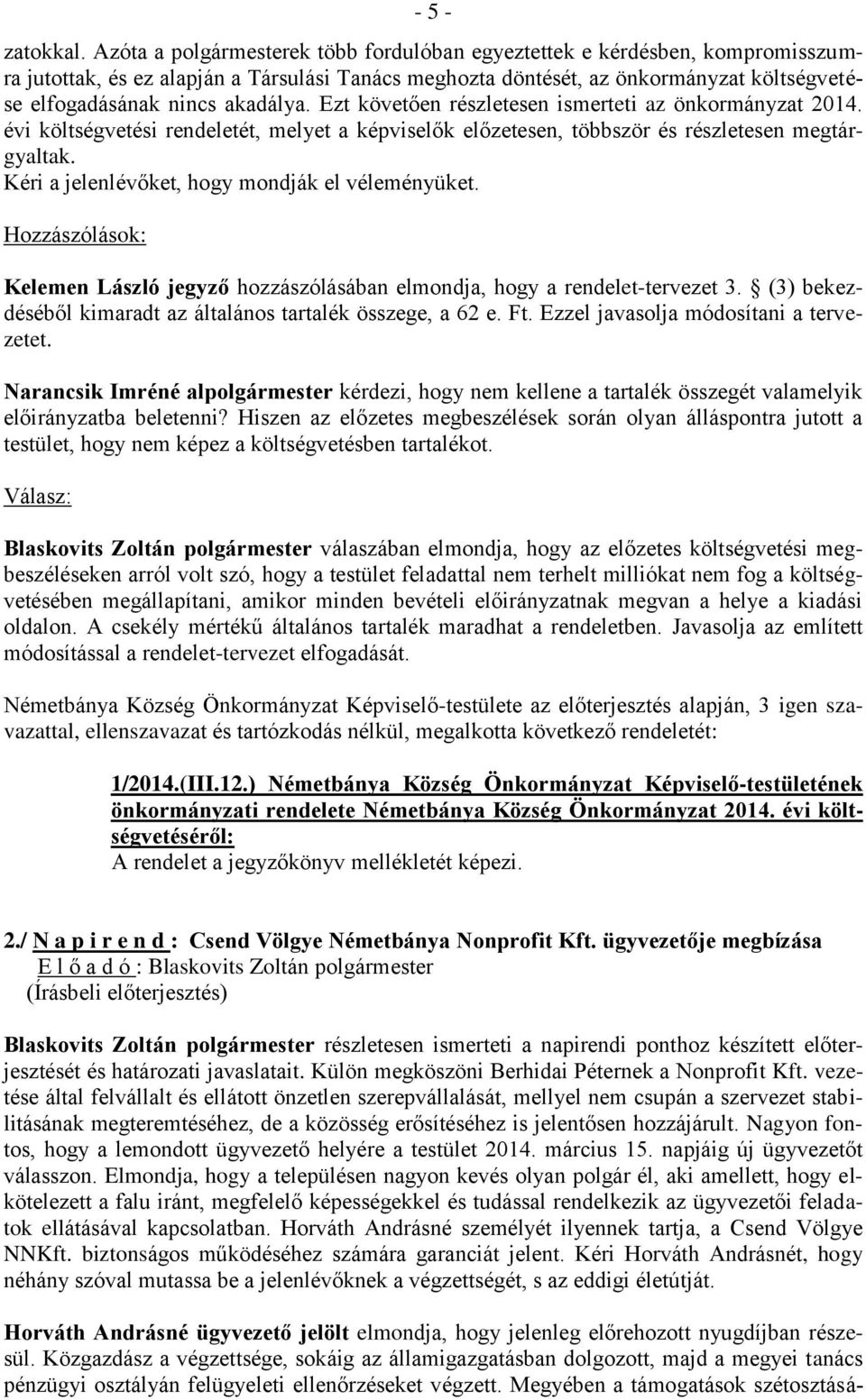 Ezt követően részletesen ismerteti az önkormányzat 2014. évi költségvetési rendeletét, melyet a képviselők előzetesen, többször és részletesen megtárgyaltak.