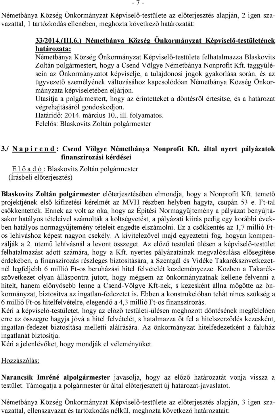 taggyűlésein az Önkormányzatot képviselje, a tulajdonosi jogok gyakorlása során, és az ügyvezető személyének változásához kapcsolódóan Németbánya Község Önkormányzata képviseletében eljárjon.