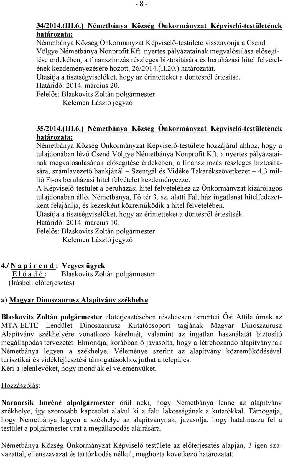 Utasítja a tisztségviselőket, hogy az érintetteket a döntésről értesítse. Határidő: 2014. március 20. 35/2014.(III.6.