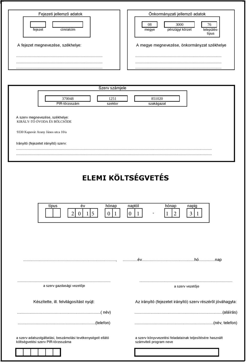 ..... ÉVES KÖLTSÉGVETÉSI ELEMI KÖLTSÉGVETÉS BESZÁMOLÓ típus év hónap naptól hónap napig -...,...év...hó...nap...... a szerv gazdasági vezetője a szerv vezetője Készítette, ill.