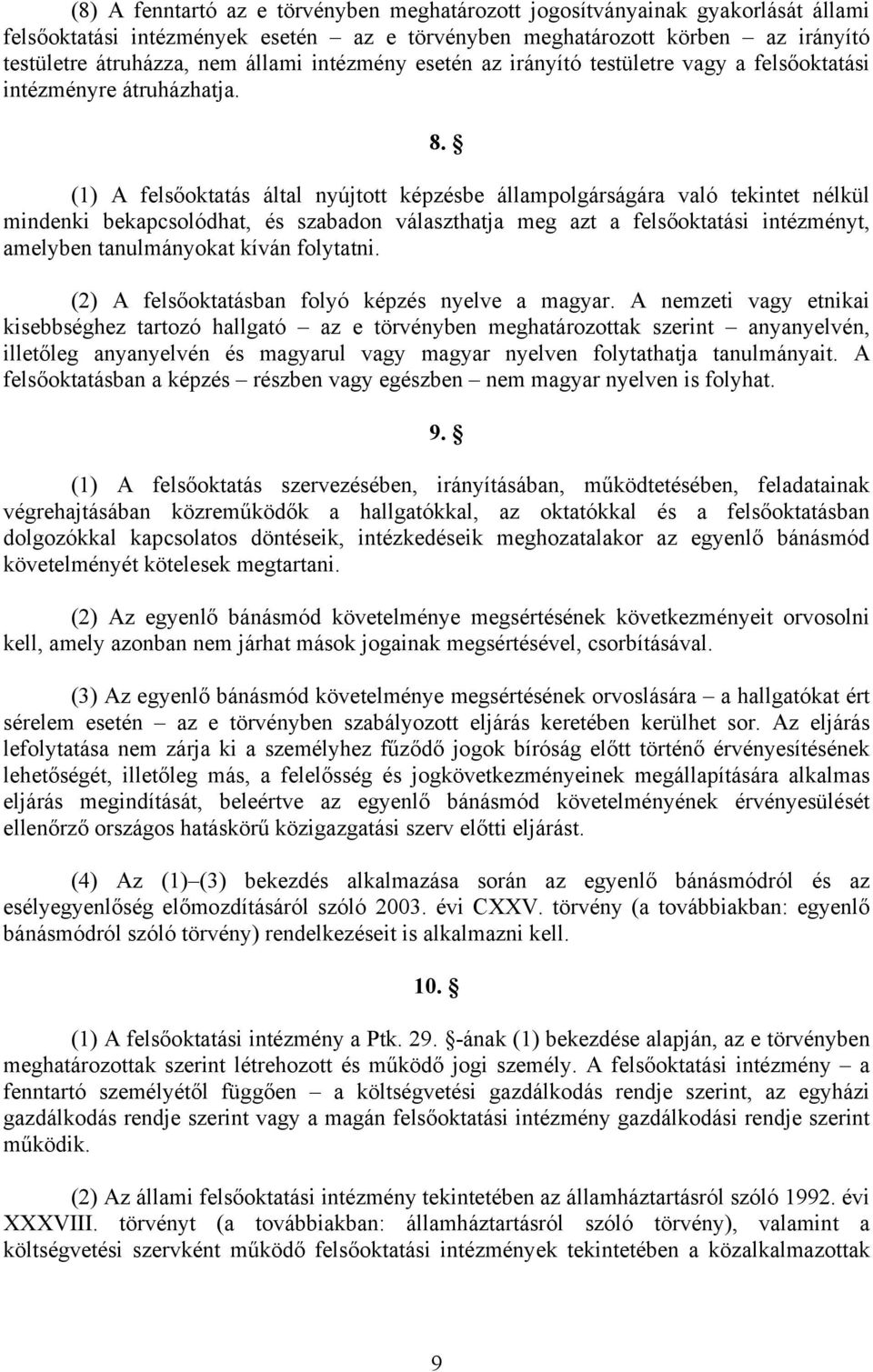 (1) A felsőoktatás által nyújtott képzésbe állampolgárságára való tekintet nélkül mindenki bekapcsolódhat, és szabadon választhatja meg azt a felsőoktatási intézményt, amelyben tanulmányokat kíván