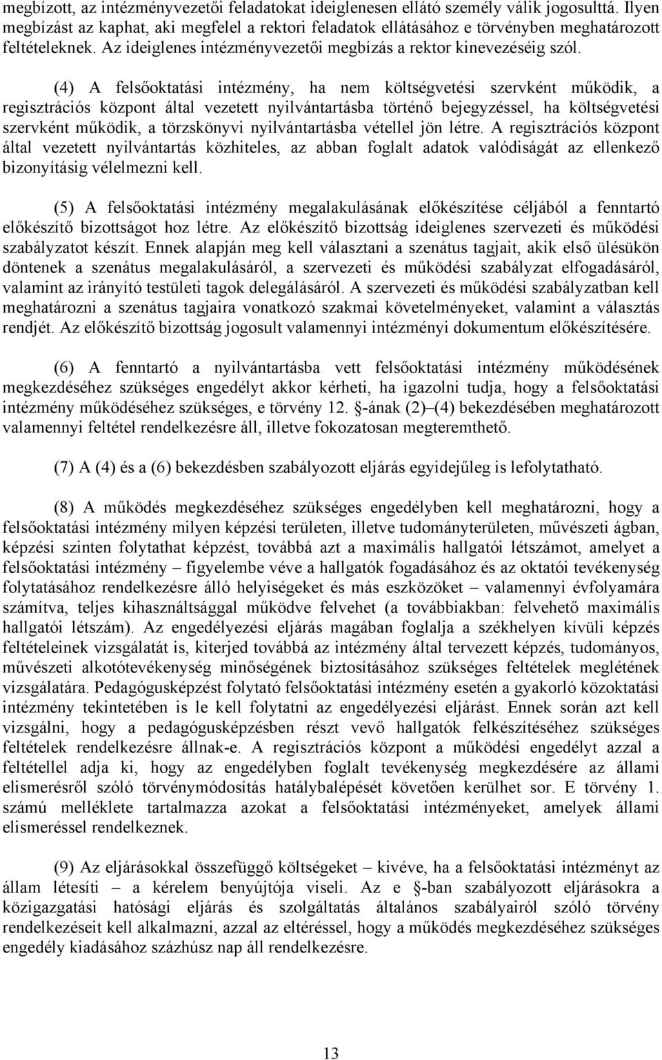 (4) A felsőoktatási intézmény, ha nem költségvetési szervként működik, a regisztrációs központ által vezetett nyilvántartásba történő bejegyzéssel, ha költségvetési szervként működik, a törzskönyvi