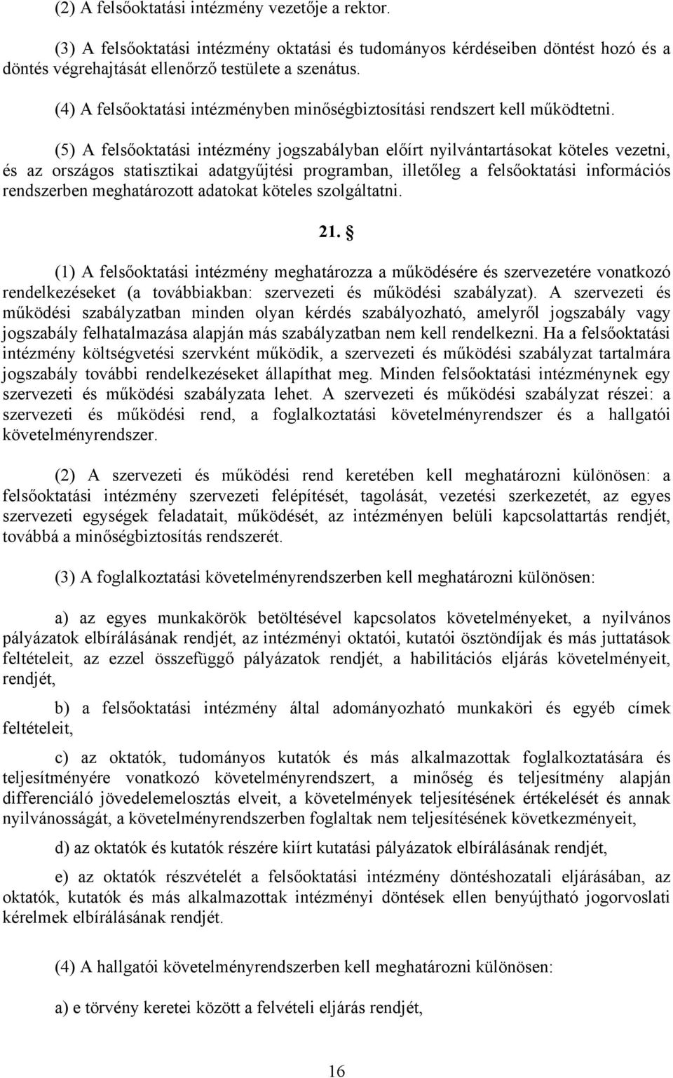 (5) A felsőoktatási intézmény jogszabályban előírt nyilvántartásokat köteles vezetni, és az országos statisztikai adatgyűjtési programban, illetőleg a felsőoktatási információs rendszerben