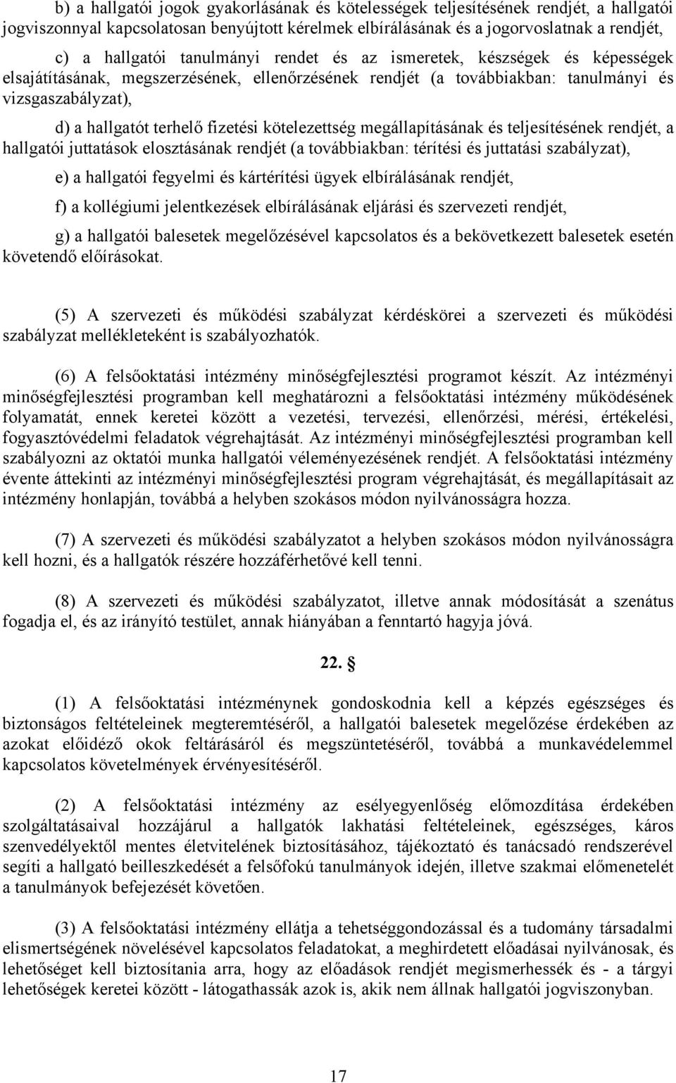 kötelezettség megállapításának és teljesítésének rendjét, a hallgatói juttatások elosztásának rendjét (a továbbiakban: térítési és juttatási szabályzat), e) a hallgatói fegyelmi és kártérítési ügyek